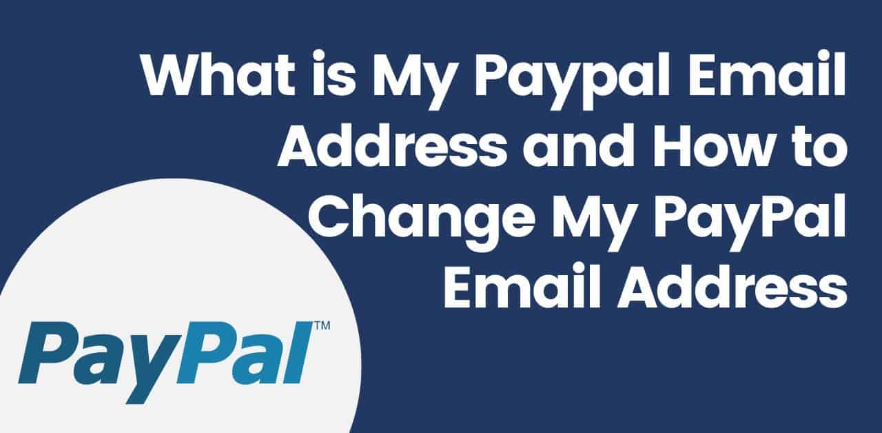 What Is My Paypal Email Address And How To Change My PayPal Email 